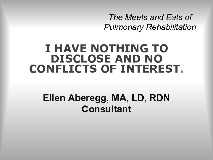 The Meets and Eats of Pulmonary Rehabilitation I HAVE NOTHING TO DISCLOSE AND NO