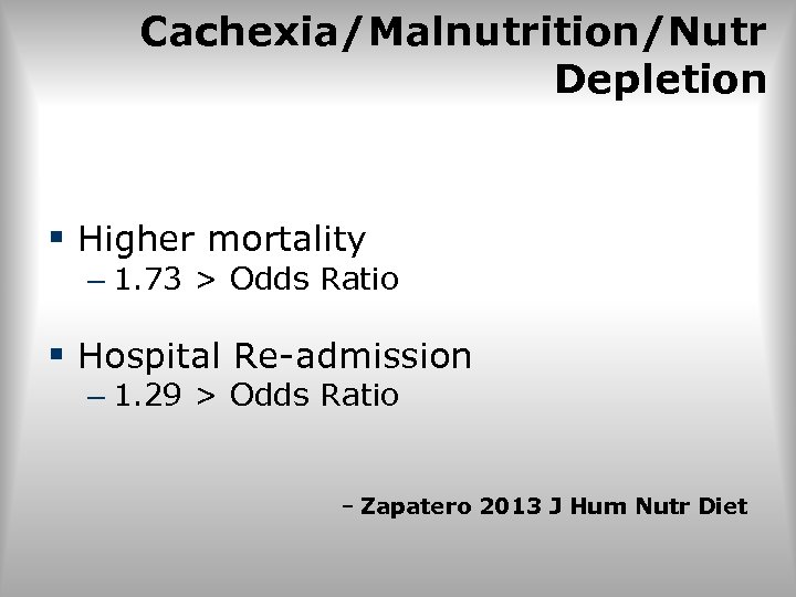 Cachexia/Malnutrition/Nutr Depletion § Higher mortality – 1. 73 > Odds Ratio § Hospital Re-admission