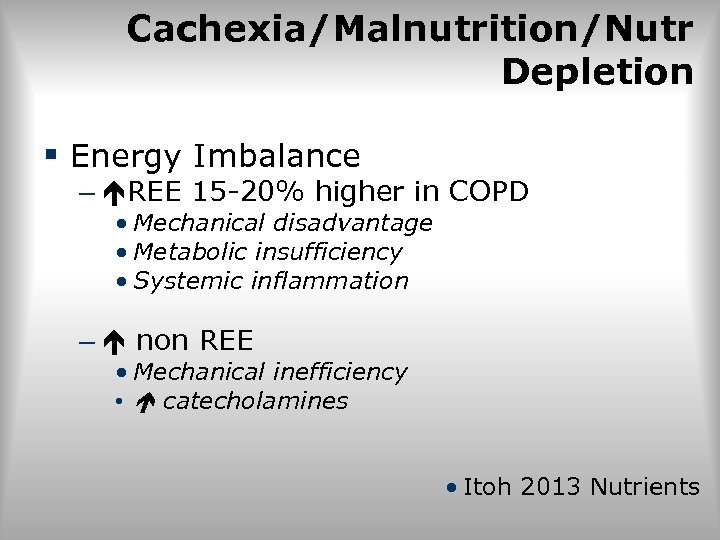 Cachexia/Malnutrition/Nutr Depletion § Energy Imbalance – REE 15 -20% higher in COPD • Mechanical