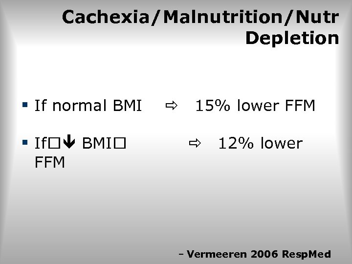 Cachexia/Malnutrition/Nutr Depletion § If normal BMI § If BMI 15% lower FFM 12% lower