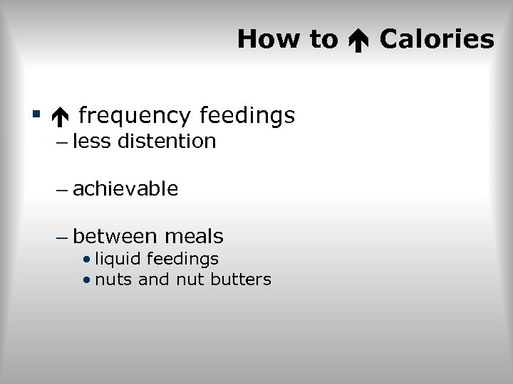 How to Calories § frequency feedings – less distention – achievable – between meals