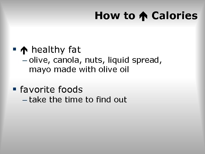 How to Calories § healthy fat – olive, canola, nuts, liquid spread, mayo made