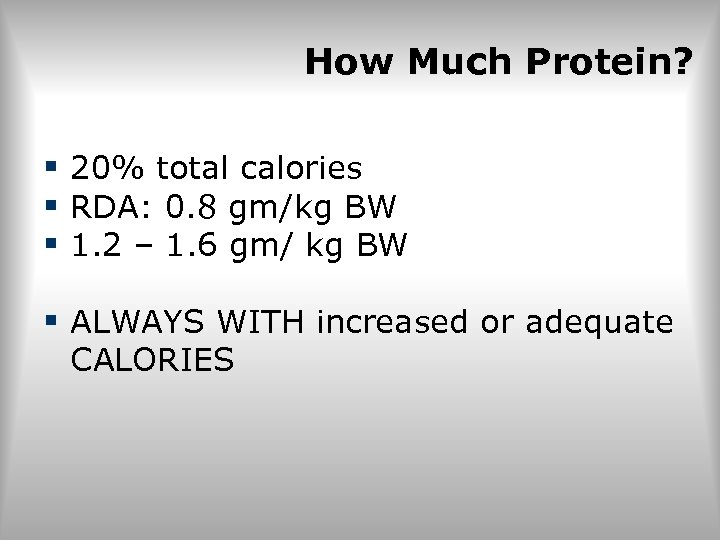 How Much Protein? § 20% total calories § RDA: 0. 8 gm/kg BW §