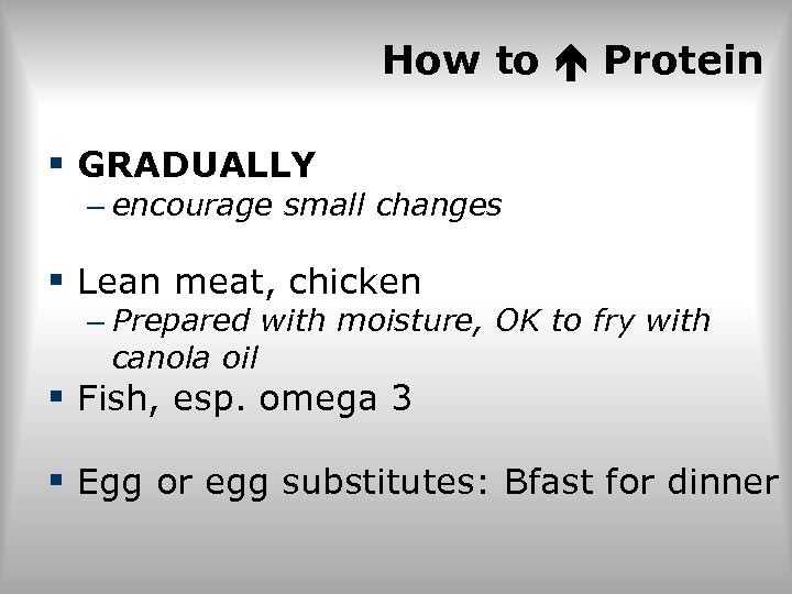 How to Protein § GRADUALLY – encourage small changes § Lean meat, chicken –