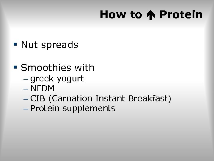 How to Protein § Nut spreads § Smoothies with – greek yogurt – NFDM