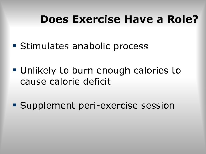 Does Exercise Have a Role? § Stimulates anabolic process § Unlikely to burn enough