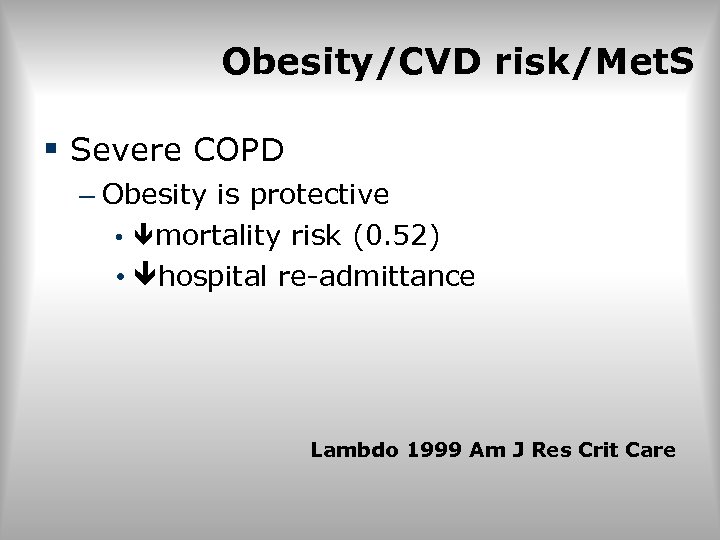 Obesity/CVD risk/Met. S § Severe COPD – Obesity is protective • mortality risk (0.