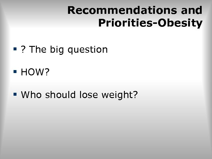 Recommendations and Priorities-Obesity § ? The big question § HOW? § Who should lose