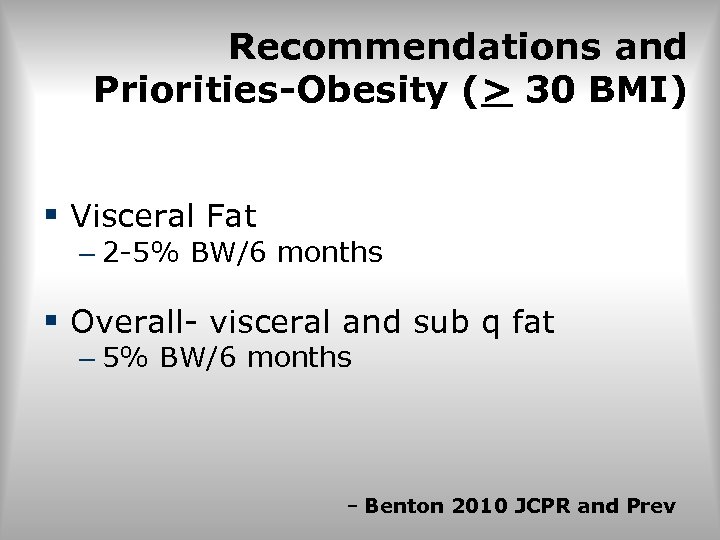 Recommendations and Priorities-Obesity (> 30 BMI) § Visceral Fat – 2 -5% BW/6 months