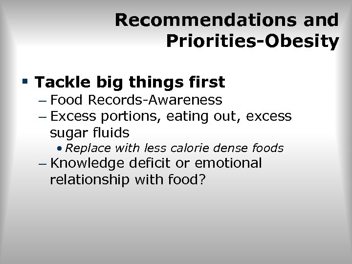 Recommendations and Priorities-Obesity § Tackle big things first – Food Records-Awareness – Excess portions,