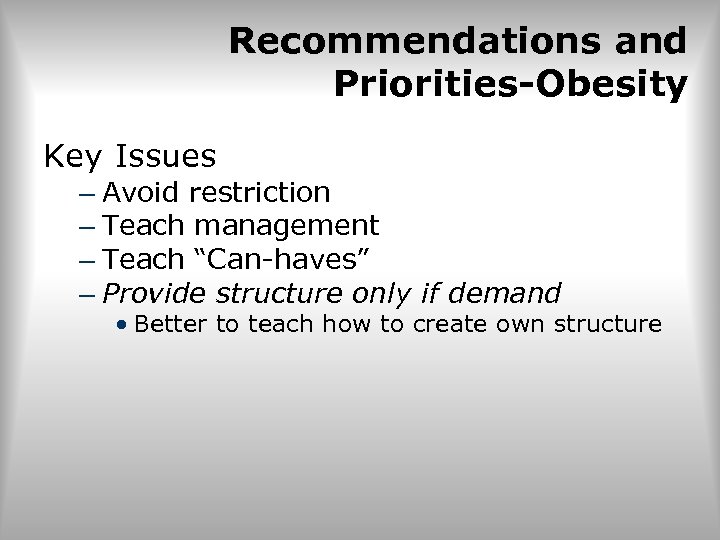 Recommendations and Priorities-Obesity Key Issues – Avoid restriction – Teach management – Teach “Can-haves”