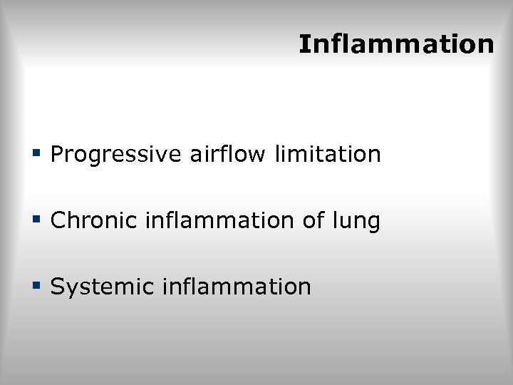 Inflammation § Progressive airflow limitation § Chronic inflammation of lung § Systemic inflammation 