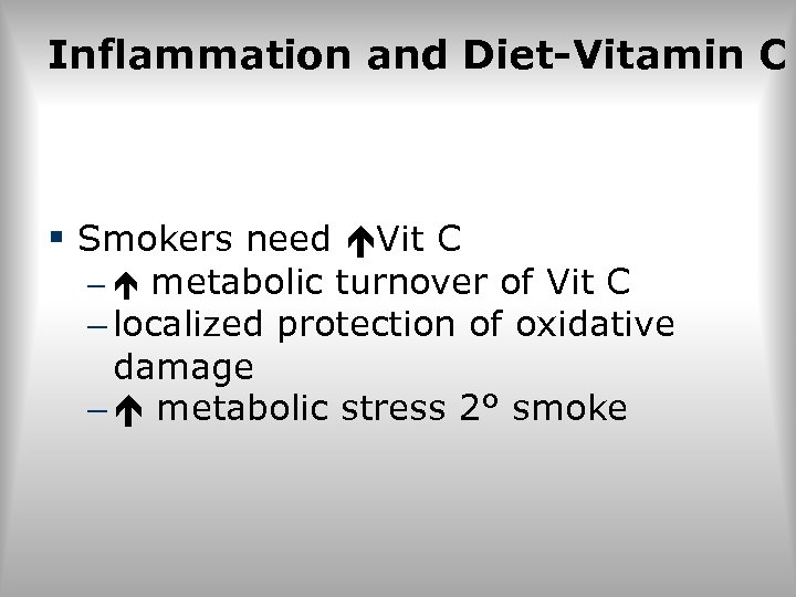 Inflammation and Diet-Vitamin C § Smokers need Vit C – metabolic turnover of Vit