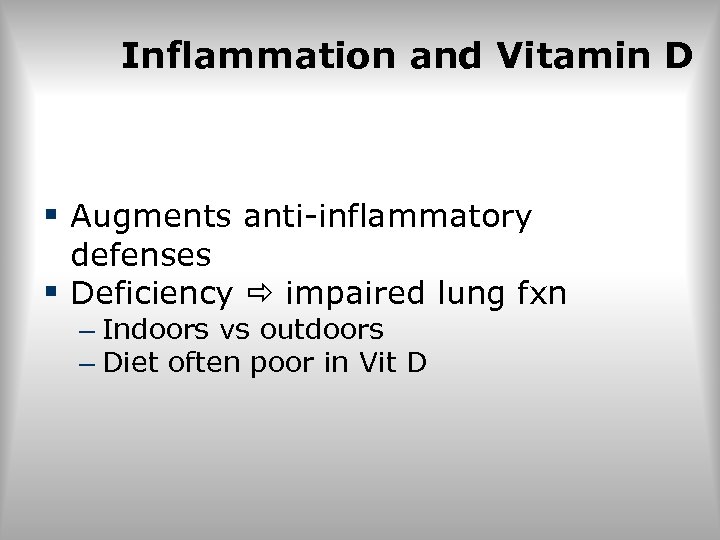 Inflammation and Vitamin D § Augments anti-inflammatory defenses § Deficiency impaired lung fxn –