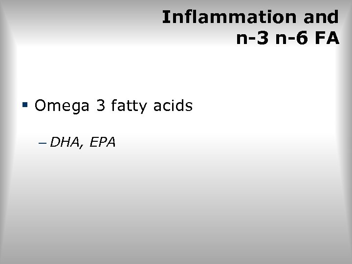 Inflammation and n-3 n-6 FA § Omega 3 fatty acids – DHA, EPA 