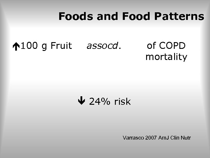 Foods and Food Patterns 100 g Fruit assocd. of COPD mortality 24% risk Varrasco