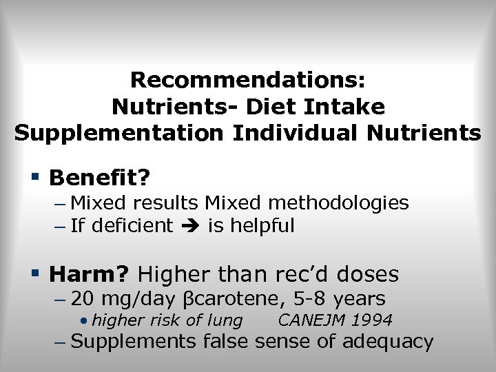 Recommendations: Nutrients- Diet Intake Supplementation Individual Nutrients § Benefit? – Mixed results Mixed methodologies