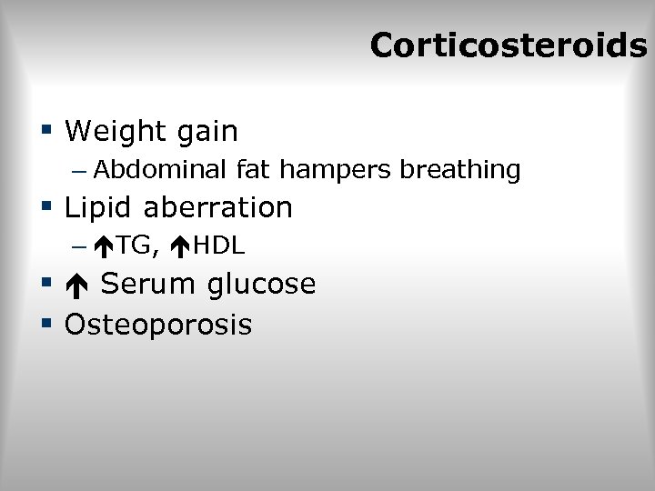 Corticosteroids § Weight gain – Abdominal fat hampers breathing § Lipid aberration – TG,