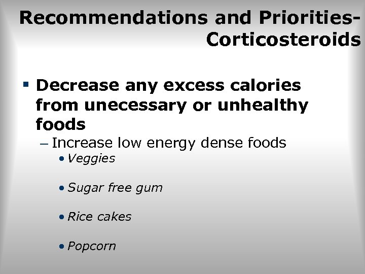 Recommendations and Priorities. Corticosteroids § Decrease any excess calories from unecessary or unhealthy foods