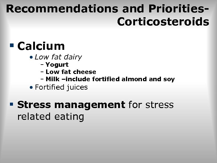 Recommendations and Priorities. Corticosteroids § Calcium • Low fat dairy – Yogurt – Low