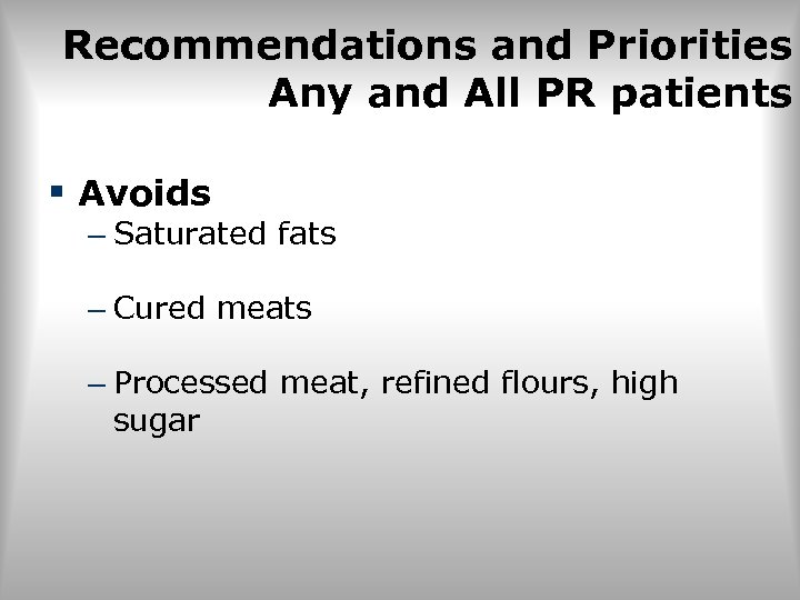 Recommendations and Priorities Any and All PR patients § Avoids – Saturated fats –