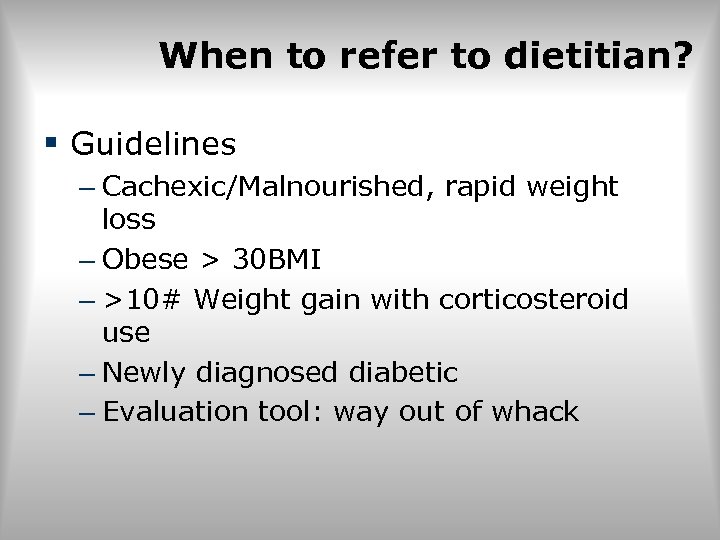 When to refer to dietitian? § Guidelines – Cachexic/Malnourished, rapid weight loss – Obese