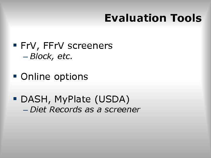 Evaluation Tools § Fr. V, FFr. V screeners – Block, etc. § Online options