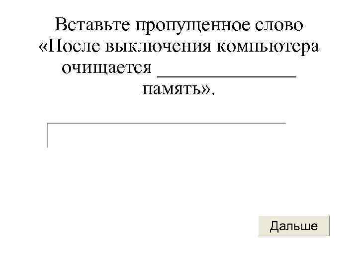 Вставьте пропущенное слово «После выключения компьютера очищается _______ память» . 