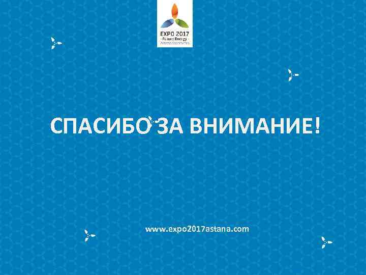 СПАСИБО ЗА ВНИМАНИЕ! www. expo 2017 astana. com 