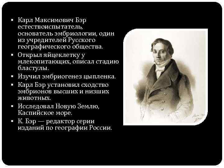 § Карл Максимович Бэр § § § естествоиспытатель, основатель эмбриологии, один из учредителей Русского