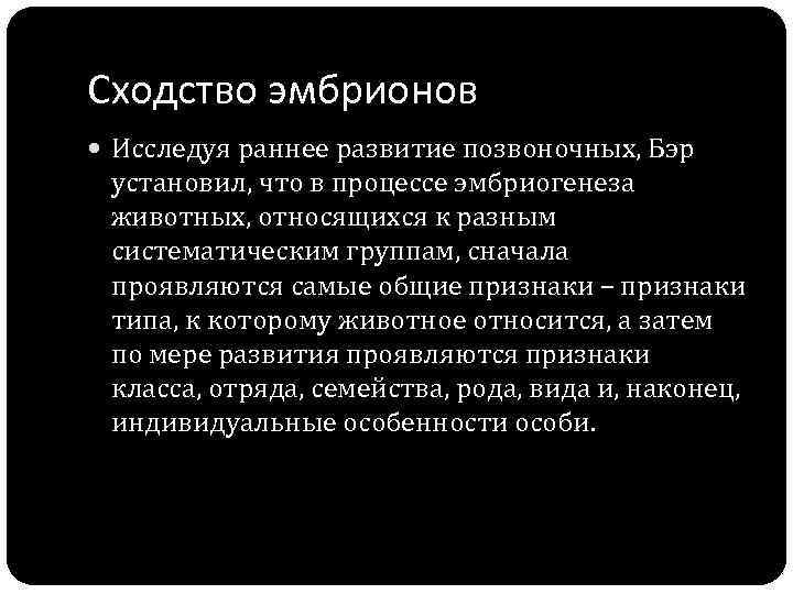 Сходство эмбрионов Исследуя раннее развитие позвоночных, Бэр установил, что в процессе эмбриогенеза животных, относящихся