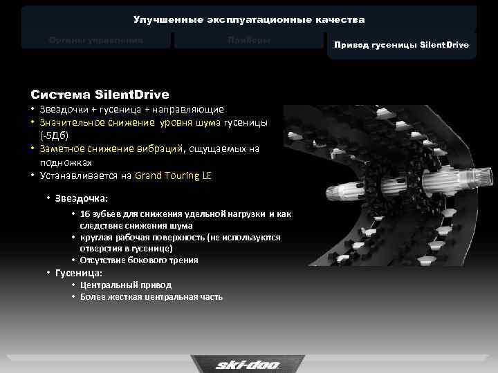 Улучшенные эксплуатационные качества Органы управления Приборы Система Silent. Drive • Звездочки + гусеница +