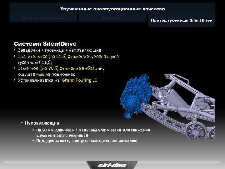 Улучшенные эксплуатационные качества Органы управления Приборы Система Silent. Drive • Звездочки + гусеница +
