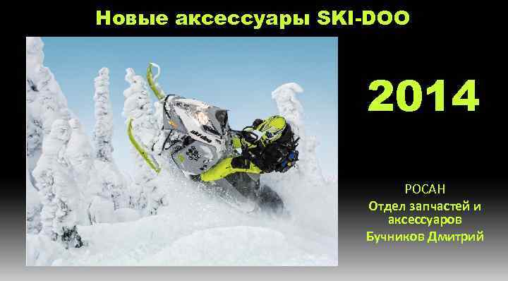 Новые аксессуары SKI-DOO 2014 РОСАН Отдел запчастей и аксессуаров Бучников Дмитрий 