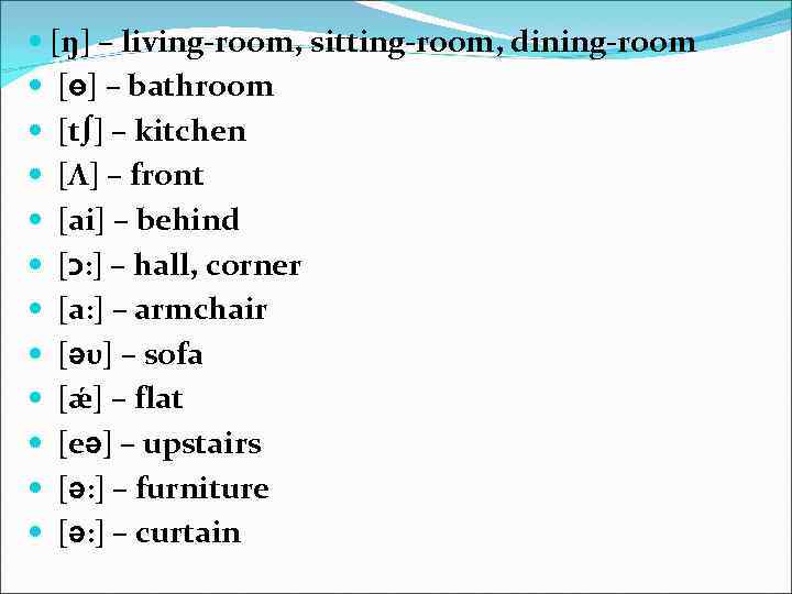  [ŋ] – living-room, sitting-room, dining-room [ө] – bathroom [t∫] – kitchen [Λ] –