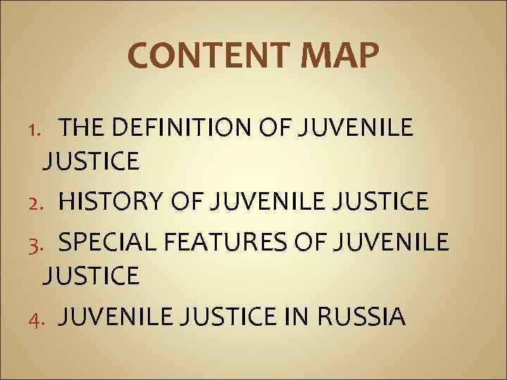 CONTENT MAP THE DEFINITION OF JUVENILE JUSTICE 2. HISTORY OF JUVENILE JUSTICE 3. SPECIAL