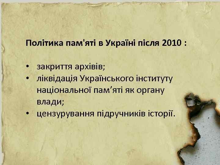 Політика пам'яті в Україні після 2010 : • закриття архівів; • ліквідація Українського інституту