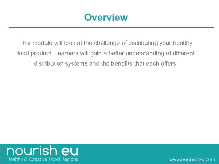 Overview This module will look at the challenge of distributing your healthy food product.
