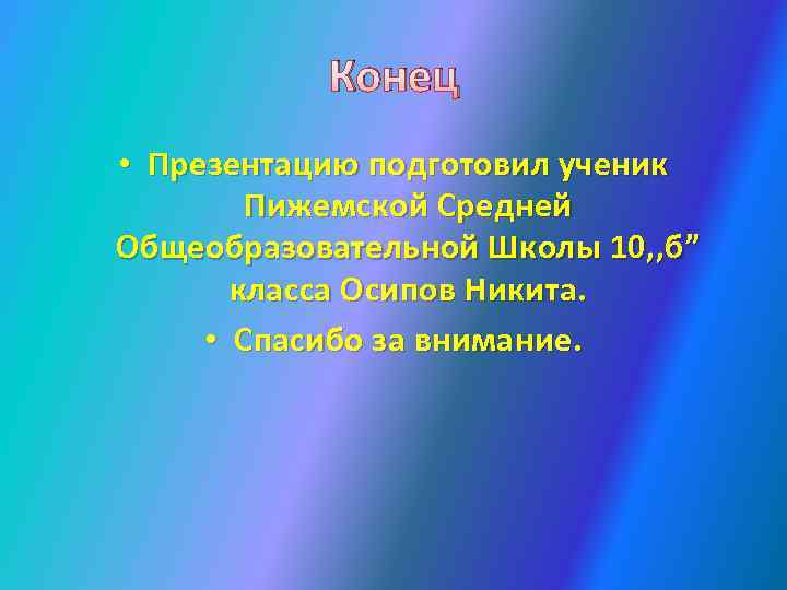 Конец • Презентацию подготовил ученик Пижемской Средней Общеобразовательной Школы 10, , б ” класса