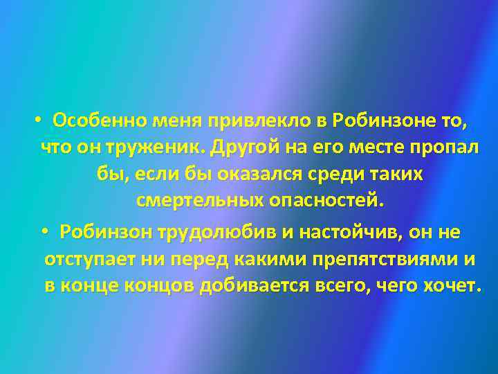 • Особенно меня привлекло в Робинзоне то, что он труженик. Другой на его