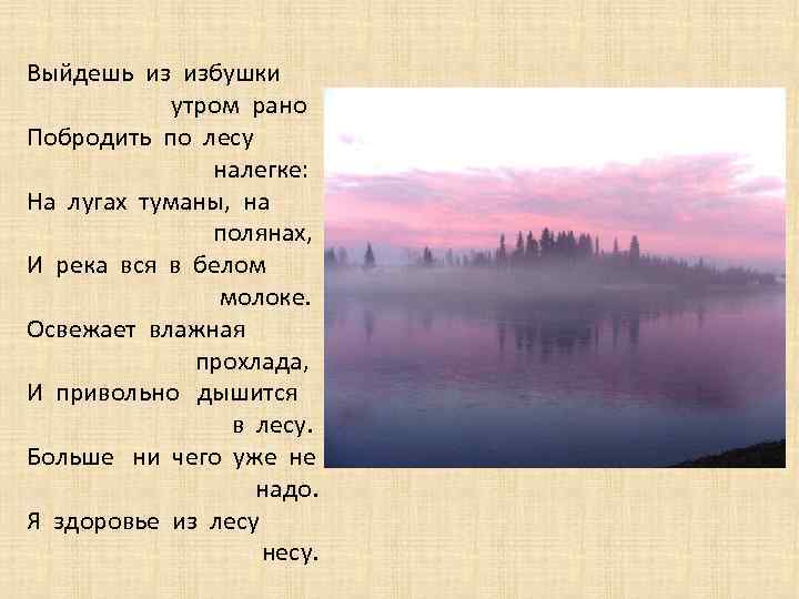 Выйдешь из избушки утром рано Побродить по лесу налегке: На лугах туманы, на полянах,