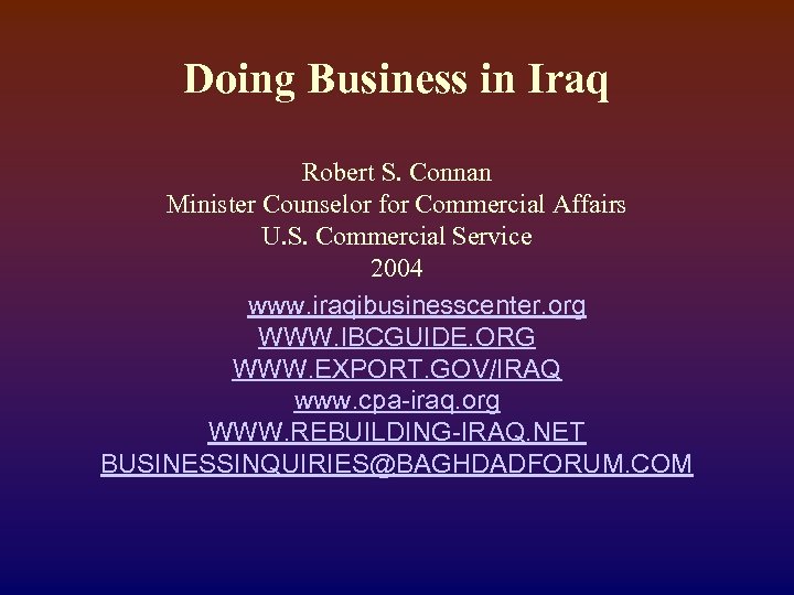 Doing Business in Iraq Robert S. Connan Minister Counselor for Commercial Affairs U. S.