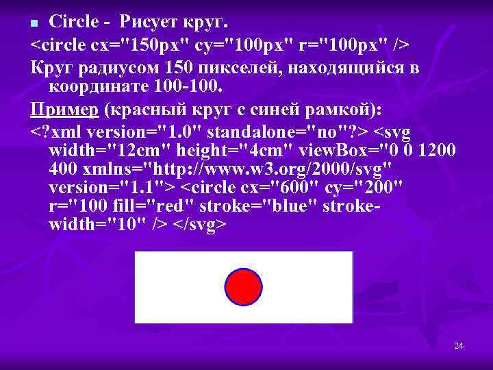 Circle - Рисует круг. <circle cx="150 px" cy="100 px" r="100 px" /> Круг радиусом