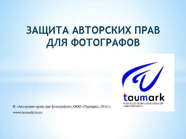 ЗАЩИТА АВТОРСКИХ ПРАВ ДЛЯ ФОТОГРАФОВ © «Авторские права для фотографов» , ООО «Таумарк» ,