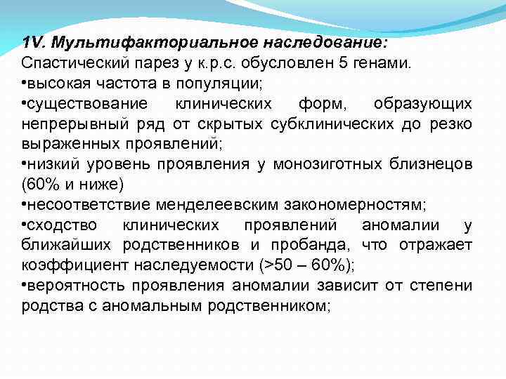 1 V. Мультифакториальное наследование: Спастический парез у к. р. с. обусловлен 5 генами. •