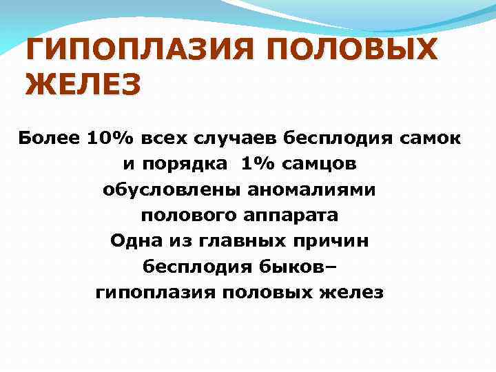 ГИПОПЛАЗИЯ ПОЛОВЫХ ЖЕЛЕЗ Более 10% всех случаев бесплодия самок и порядка 1% самцов обусловлены