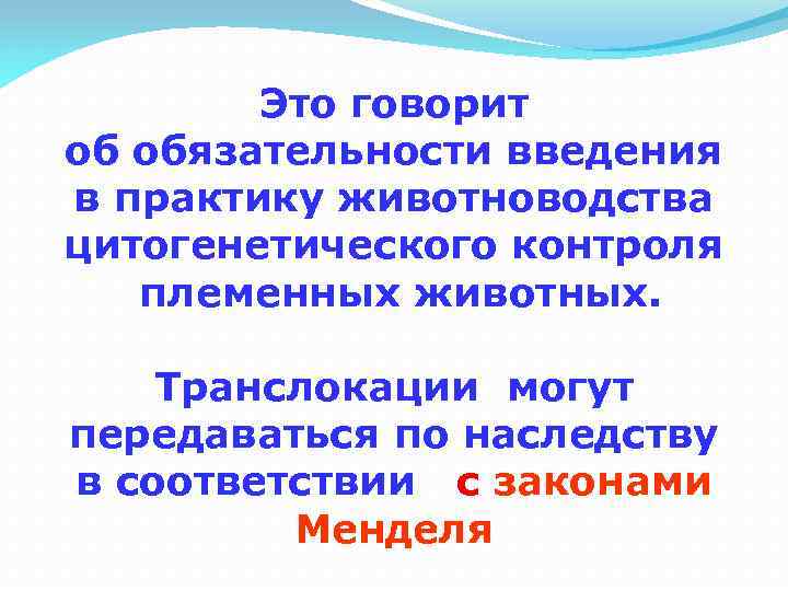 Это говорит об обязательности введения в практику животноводства цитогенетического контроля племенных животных. Транслокации могут