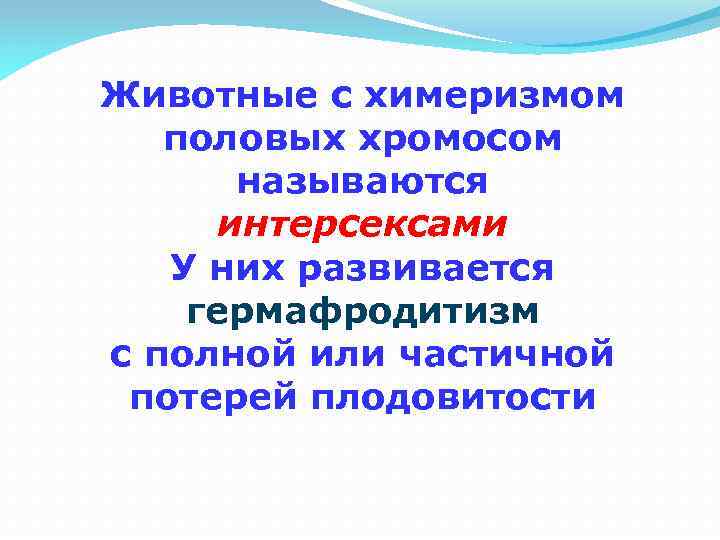 Животные с химеризмом половых хромосом называются интерсексами У них развивается гермафродитизм с полной или