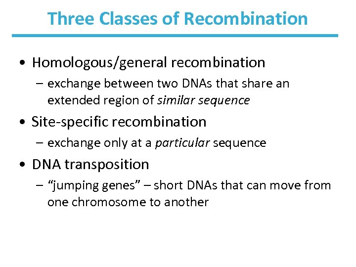 Three Classes of Recombination • Homologous/general recombination – exchange between two DNAs that share