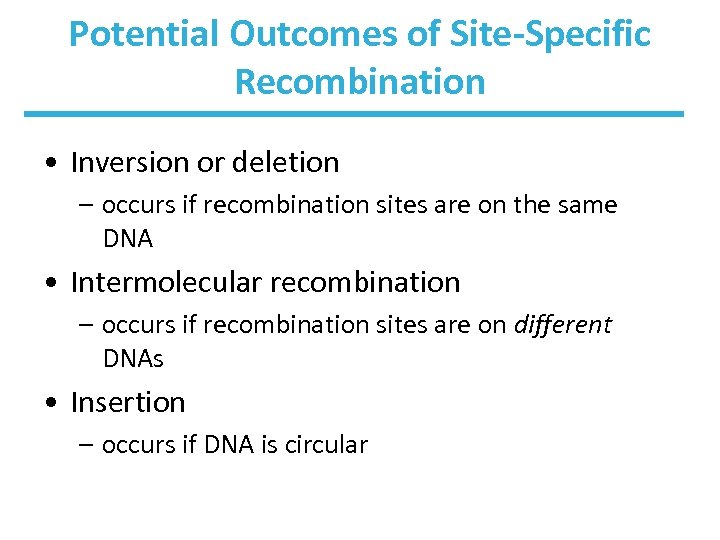 Potential Outcomes of Site-Specific Recombination • Inversion or deletion – occurs if recombination sites